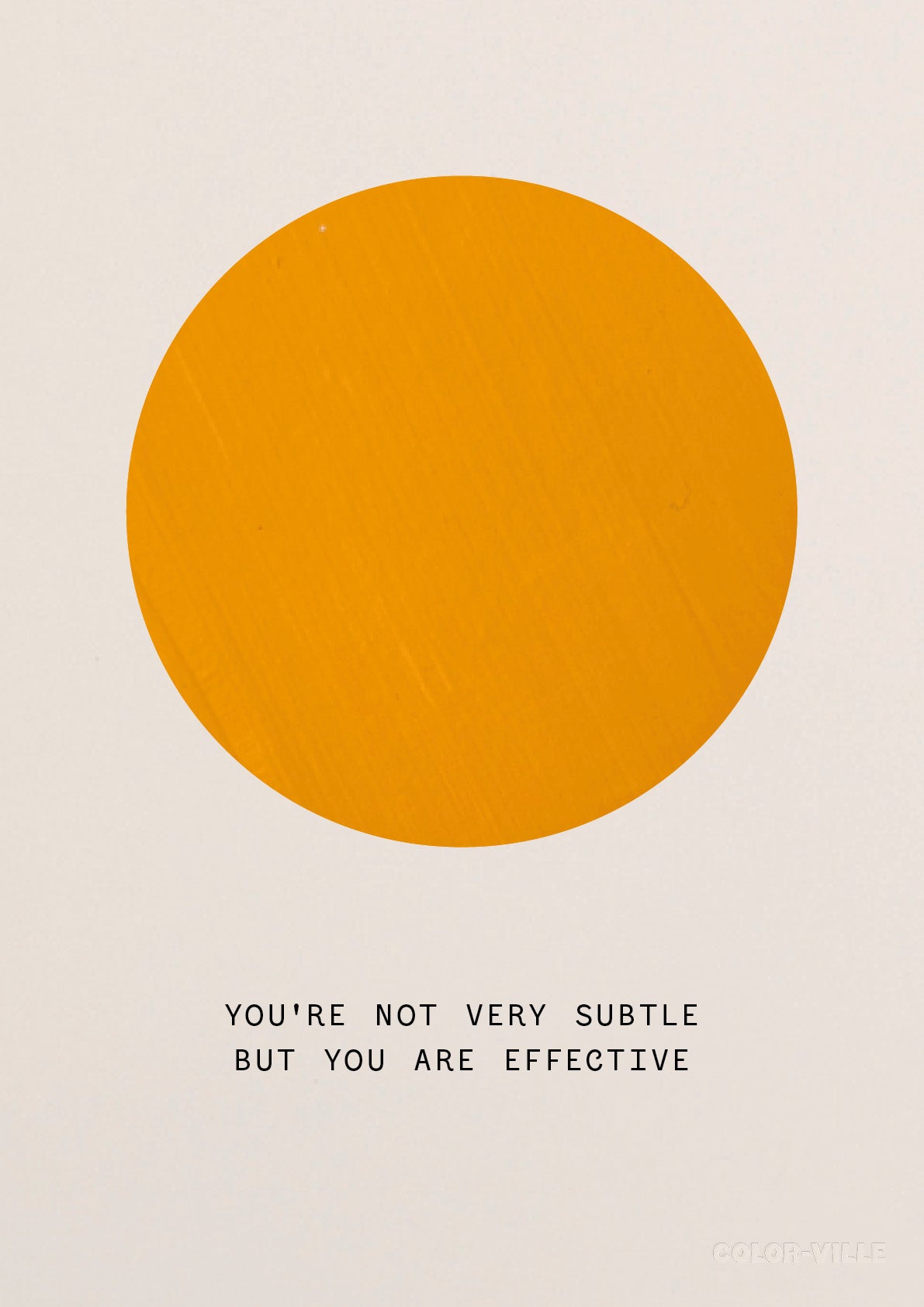 You're not very subtle but you are effective