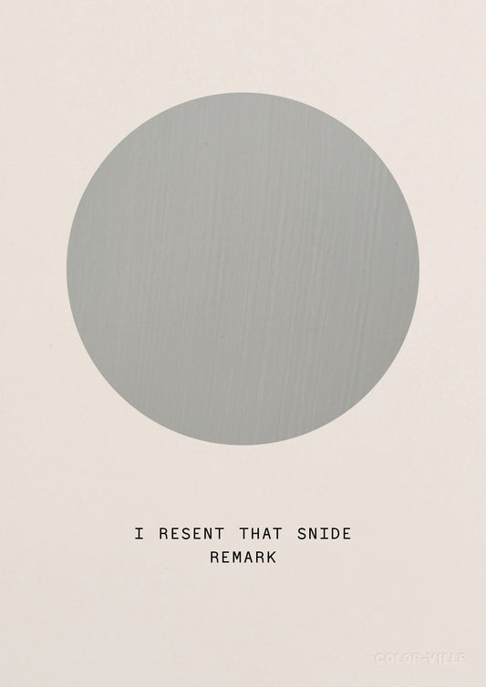 I resent that snide remark