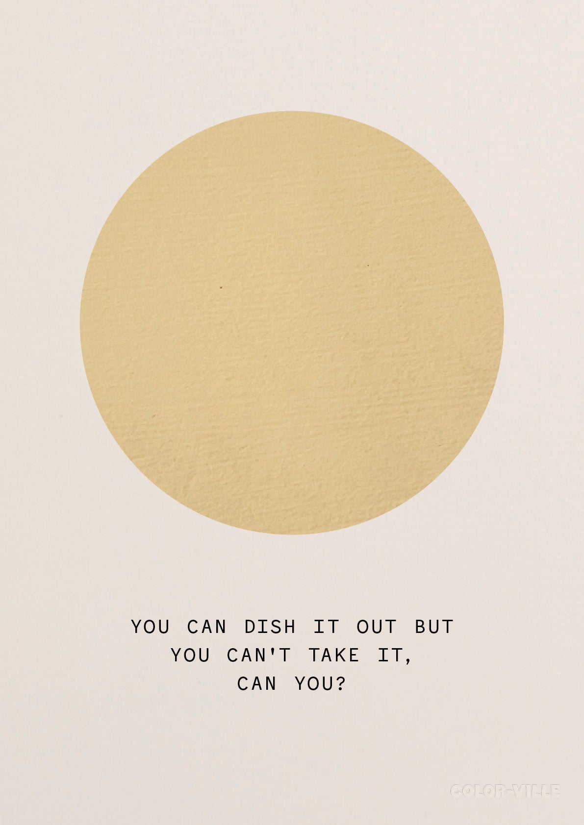 You can dish it out but you can't take it